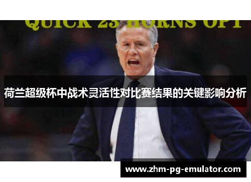 荷兰超级杯中战术灵活性对比赛结果的关键影响分析