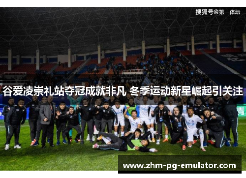 谷爱凌崇礼站夺冠成就非凡 冬季运动新星崛起引关注 谷爱凌崇礼站夺冠成就非凡 冬季运动新星崛起引关注