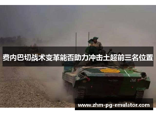 费内巴切战术变革能否助力冲击土超前三名位置