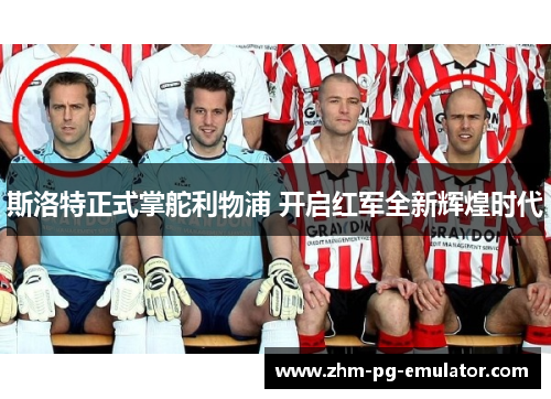 斯洛特正式掌舵利物浦 开启红军全新辉煌时代