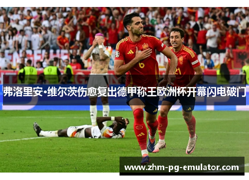 弗洛里安·维尔茨伤愈复出德甲称王欧洲杯开幕闪电破门