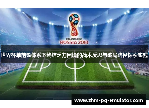 世界杯单前锋体系下终结乏力困境的战术反思与破局路径探索实践